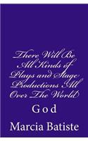 There Will Be All Kinds of Plays and Stage Productions All Over The World: God(English)