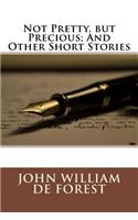 Not Pretty, But Precious; And Other Short Stories