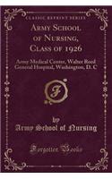 Army School of Nursing, Class of 1926: Army Medical Center, Walter Reed General Hospital, Washington, D. C (Classic Reprint)