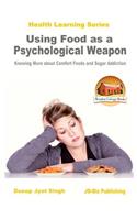 Using Food as a Psychological Weapon - Knowing More about Comfort Foods and Sugar Addiction
