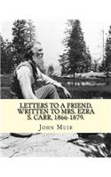 Letters to a friend, written to Mrs. Ezra S. Carr, 1866-1879. By: John Muir: Ezra Slocum Carr was a professor at the University of Wisconsin (where he was also briefly a member of the Board of Regents) and at the U