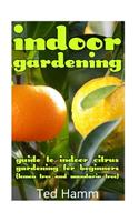 Indoor Gardening: Guide to Indoor Citrus Gardening for Beginners (Lemon Tree and Mandarin Tree)(English)