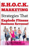 S.H.O.C.K. Marketing: Strategies That Explode Fitness Business Revenue