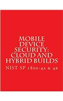 Nist Sp 1800-4a & 4b Mobile Device Security: Cloud and Hybrid Builds: Nist Sp 1800-4a & 4b