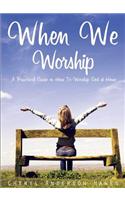 When We Worship: A Practical Guide on How to Worship God at Home.