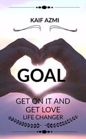 GOAL: GET ON IT AND GET LOVE : LIFE CHANGER