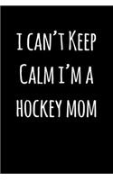I Can't Keep Calm I'm a Hockey Mom: Lined Notebook / Journal Gift, 120 Pages, 6x9, Soft Cover, Matte Finish