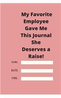 My Favorite Employee Gave Me This Journal She Deserves a Raise!