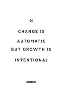 Change is automatic, but Growth is intentional Notebook: Blank Composition Book, Motivation Quote journal, Notebook for Enterprenter: Lined Notebook / Journal Gift, 110 Pages, 6x9, Soft Cover, Matte Finish
