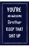 You're An Awesome Brother Keep That Shit Up