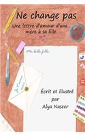 Ne change pas: Une lettre d'amour d'une mère à sa fille