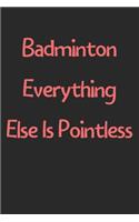 Badminton Everything Else Is Pointless: Lined Journal, 120 Pages, 6 x 9, Funny Badminton Gift Idea, Black Matte Finish (Badminton Everything Else Is Pointless Journal)