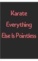 Karate Everything Else Is Pointless: Lined Journal, 120 Pages, 6 x 9, Funny Karate Gift Idea, Black Matte Finish (Karate Everything Else Is Pointless Journal)