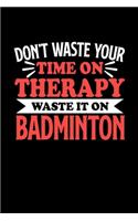 Don't Waste Your Time On Therapy Waste It On Badminton