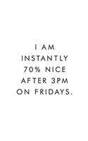 I Am Instantly 70% Nice After 3pm On Fridays.: Blank Lined Journal, 6x9, 110 Pages, White Paper, Boss, Coworker Notebook, Journal, Diary, Funny Office Journals