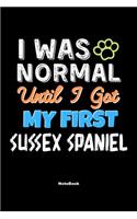 I Was Normal Until I Got My First Sussex Spaniel Notebook - Sussex Spaniel Dog Lover and Pet Owner