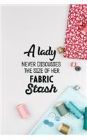 A Lady Never Discusses The Size Of Her Fabric Stash: funny notebook and journal Wide Ruled 6x9 120 Pages.