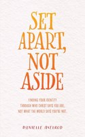 Set Apart, Not Aside: Finding your identity through who Christ says you are, not what the world says you're not.