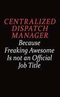 Centralized Dispatch Manager Because Freaking Awesome Is Not An Official Job Title: Career journal, notebook and writing journal for encouraging men, women and kids. A framework for building your career.