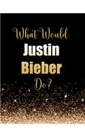 What Would Justin Bieber Do?: Large Notebook/Diary/Journal for Writing 100 Pages, Justin Bieber Gift for Fans