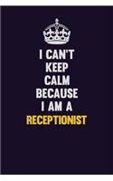 I Can't Keep Calm Because I Am A Receptionist: Motivational and inspirational career blank lined gift notebook with matte finish