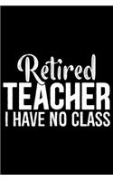 Retired Teacher I Have No Class