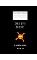 cancer is way too serious Composition Notebook: Composition Cancer Ruled Paper Notebook to write in (8.5'' x 11'') 120 pages