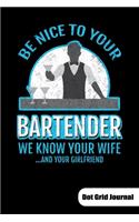 Be nice to your bartender. We know ypur wife and your girlfriend. Dot Grid Journal