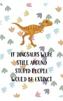 If Dinosaurs Were Still Around Stupid People Would Be Extinct