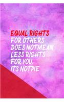 Equal Rights For Others Does Not Mean Less Rights For You. It's Not Pie.