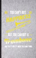 You Can't Buy Happiness but You Can Buy a Trombone and That's Pretty Much the Same Thing