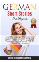 German Short Stories For Beginners: Learn The Language of Germany and English-German Grammar, Words and Vocabulary, Tr&#1072;ining Y&#1086;ur&#1109;&#1077;lf With 25 Guided St&#1086;r&
