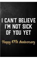 I Can't Believe I'm Not Sick Of You Yet Happy 47th Anniversary