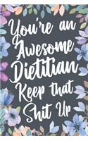 You're An Awesome Dietitian Keep That Shit Up: Funny Joke Appreciation & Encouragement Gift Idea for Dieticians. Thank You Gag Notebook Journal & Sketch Diary Present for Nutritionists.