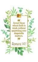 Accept Those Whose Faith Is Weak, Without Quarreling Over Disputable Matters: Romans 14:1 Bible Journal