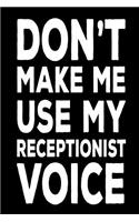 Don't Make Me Use My Receptionist Voice: Funny Work Logbook Notebook Gift For Receptionists