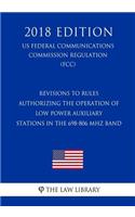 Revisions to Rules Authorizing the Operation of Low Power Auxiliary Stations in the 698-806 MHz Band (Us Federal Communications Commission Regulation) (Fcc) (2018 Edition)