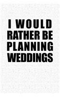 I Would Rather Be Planning Weddings: A 6x9 Inch Matte Softcover Notebook Journal with 120 Blank Lined Pages and a Wedding Cover Slogan