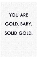 You Are Gold, Baby. Solid Gold.: A 6x9 Inch Matte Softcover Notebook Journal with 120 Blank Lined Pages and an Inspiring & Uplifting Cover Slogan