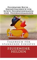 Feuerwehr Buch - Einsatztagebuch für Echte Feuerwehrfrauen und Feuerwehrmänner