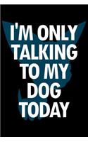 Chihuahua Notebook: Blank Lined Journal: I'm Only Talking to My Dog Today