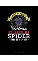 Always Be Yourself Unless You Can Be a Spider Then Be a Spider: Unruled Composition Book