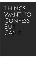 Things I Want to Confess But Can't