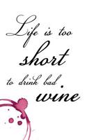 Life Is Too Short to Drink Bad Wine