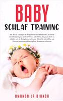 Baby-Schlaf-Training: Die No-Cry Lösungen fu&#776;r Neugeborene und Kleinkinder, um Ihrem Kind beizubringen, mit dem Weinen aufzuhören, die ganze Nacht zu schlafen und di