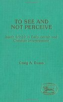 To See and Not Perceive: Isaiah 6.9-10 in Early Jewish and Christian Interpretation(64 JSOT supplement)