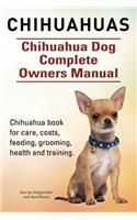 Chihuahuas. Chihuahua Dog Complete Owners Manual. Chihuahua book for care, costs, feeding, grooming, health and training.