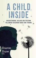 A Child Inside: Understanding, Healing and Freedom Following Childhood Abuse and Trauma