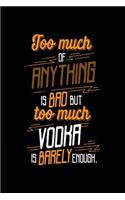 Too Much Of Anything Is Bad But Too Much Vodka Is Barely Enough.: Blank Lined Journal Notebook