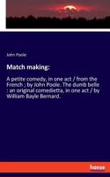 Match making: A petite comedy, in one act / from the French; by John Poole. The dumb belle: an original comedietta, in one act / by William Bayle Bernard.